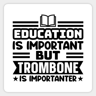 Education is important, but trombone is importanter Magnet